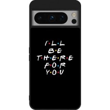 Google Pixel 8 Pro Case Hülle - Silikon schwarz Friends Be there for you