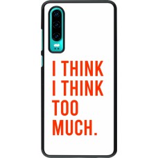 Huawei P30 Case Hülle - I Think I Think Too Much